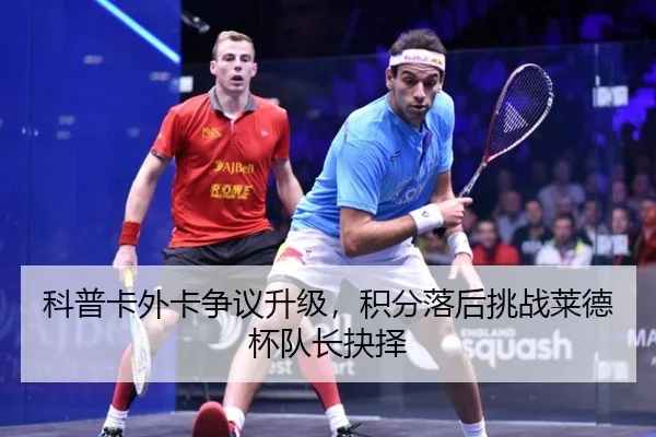 科普卡外卡争议升级，积分落后挑战莱德杯队长抉择